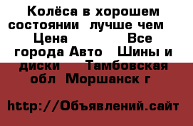 Колёса в хорошем состоянии, лучше чем! › Цена ­ 12 000 - Все города Авто » Шины и диски   . Тамбовская обл.,Моршанск г.